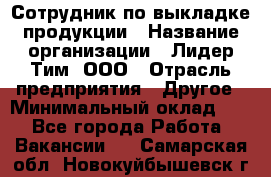 Сотрудник по выкладке продукции › Название организации ­ Лидер Тим, ООО › Отрасль предприятия ­ Другое › Минимальный оклад ­ 1 - Все города Работа » Вакансии   . Самарская обл.,Новокуйбышевск г.